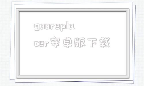 gooreplacer安卓版下载360搜索国外网站加载不了gooreplacer-第1张图片-太平洋在线下载